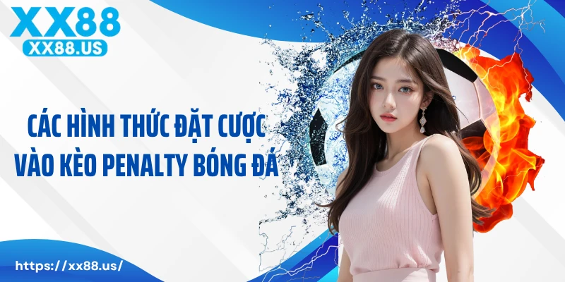 Các hình thức đặt cược vào kèo penalty bóng đá